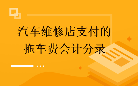 汽车维修店支付的拖车费会计分录