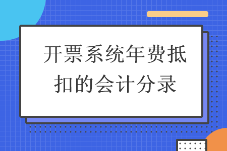 开票系统年费抵扣的会计分录