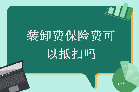  装卸费保险费可以抵扣吗