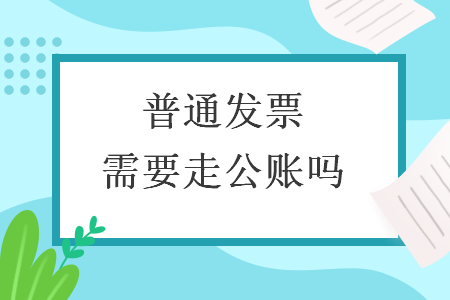 普通发票需要走公账吗