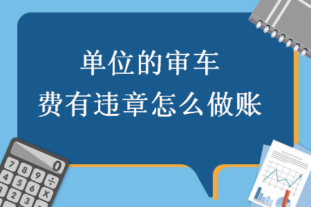 单位的审车费有违章怎么做账