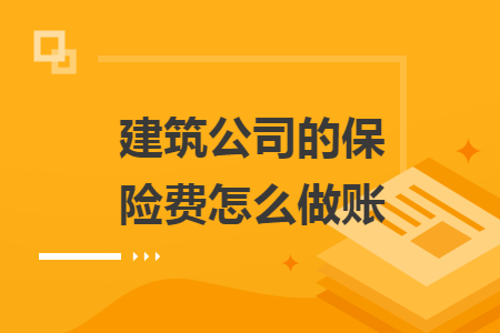 建筑公司的保险费怎么做账