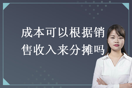 成本可以根据销售收入来分摊吗