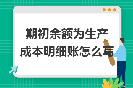 期初余额为生产成本明细账怎么写