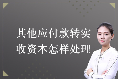 其他应付款转实收资本怎样处理