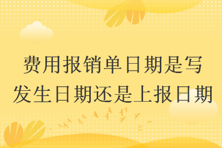 费用报销单日期是写发生日期还是上报日期