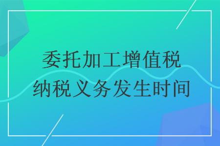 委托加工增值税纳税义务发生时间