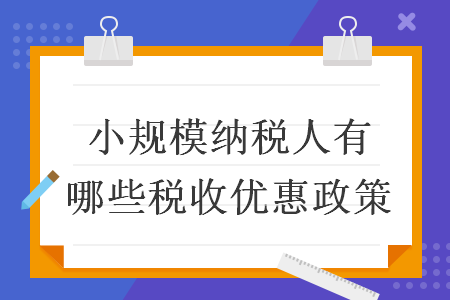 小规模纳税人有哪些税收优惠政策