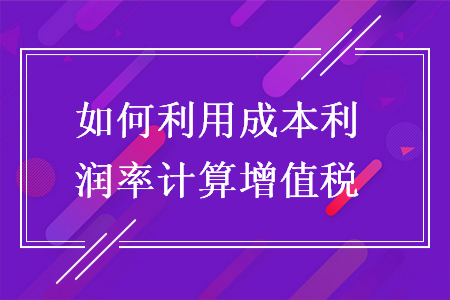 如何利用成本利润率计算增值税