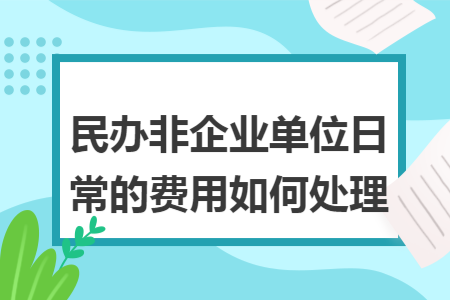 民办非企业单位日常的费用如何处理