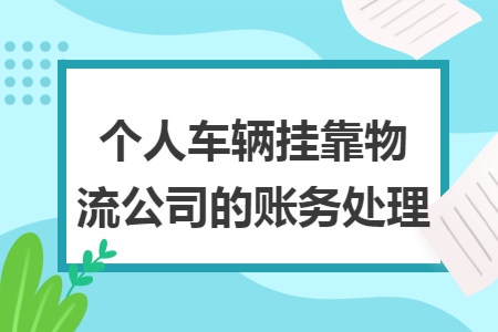 个人车辆挂靠物流公司的账务处理