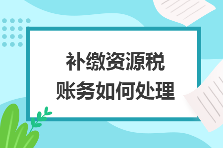 补缴资源税账务如何处理