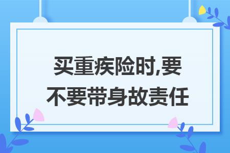 买重疾险时,要不要带身故责任