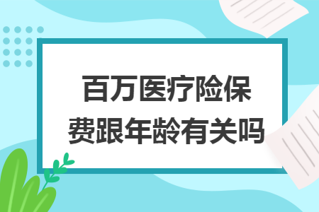 百万医疗险保费跟年龄有关吗