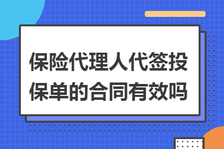 保险代理人代签投保单的合同有效吗