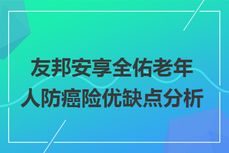 友邦安享全佑老年人防癌险优缺点分析