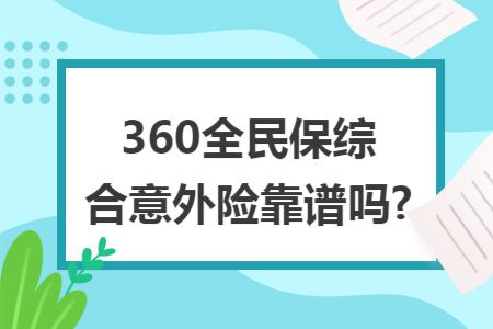 360全民保综合意外险靠谱吗?