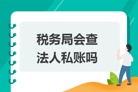 税务局会查法人私账吗