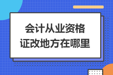 会计从业资格证改地方在哪里