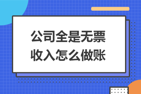 公司全是无票收入怎么做账