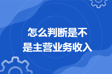 怎么判断是不是主营业务收入