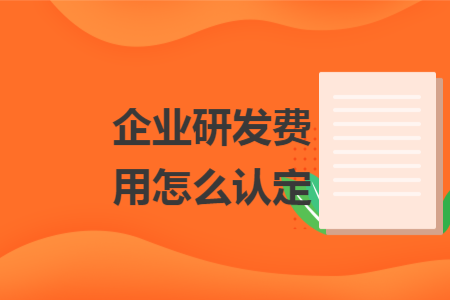 企业研发费用怎么认定