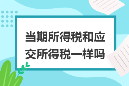 当期所得税和应交所得税一样吗