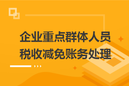 企业重点群体人员税收减免账务处理