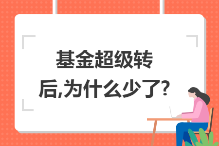 ​基金超级转后,为什么少了?