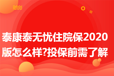 ​泰康泰无忧住院保2020版怎么样?投保前需了解