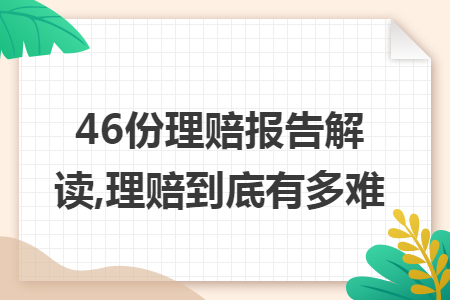 46份理赔报告解读,理赔到底有多难