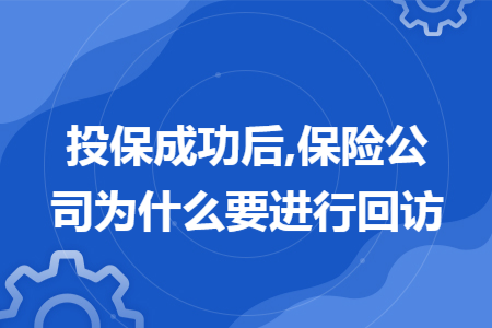 投保成功后,保险公司为什么要进行回访