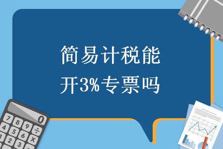 简易计税能开3%专票吗