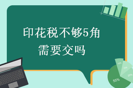 印花税不够5角需要交吗