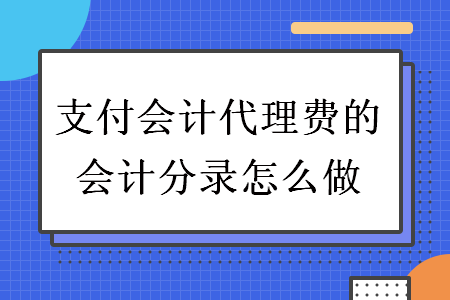 支付会计代理费的会计分录怎么做