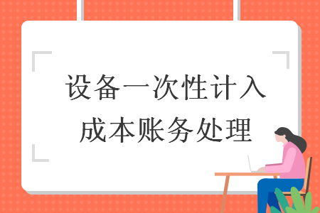 设备一次性计入成本账务处理