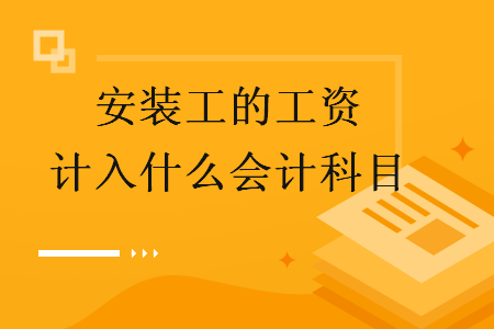 安装工的工资计入什么会计科目