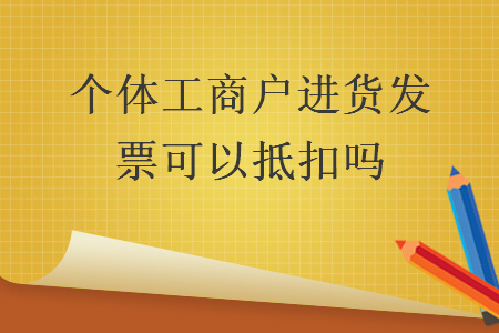 个体工商户进货发票可以抵扣吗